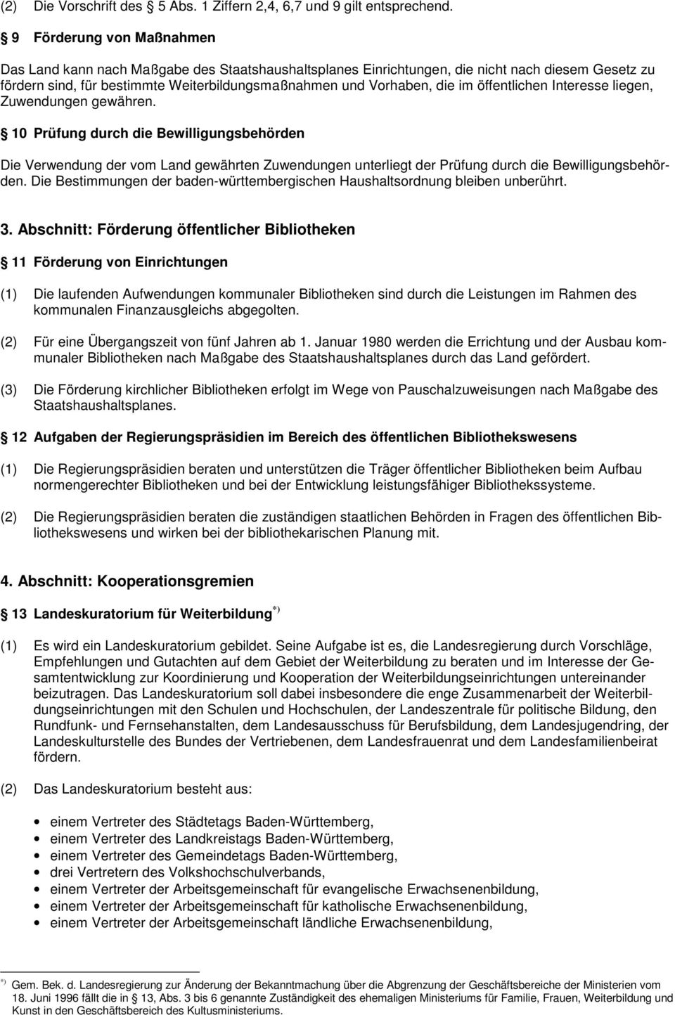 öffentlichen Interesse liegen, Zuwendungen gewähren. 10 Prüfung durch die Bewilligungsbehörden Die Verwendung der vom Land gewährten Zuwendungen unterliegt der Prüfung durch die Bewilligungsbehörden.