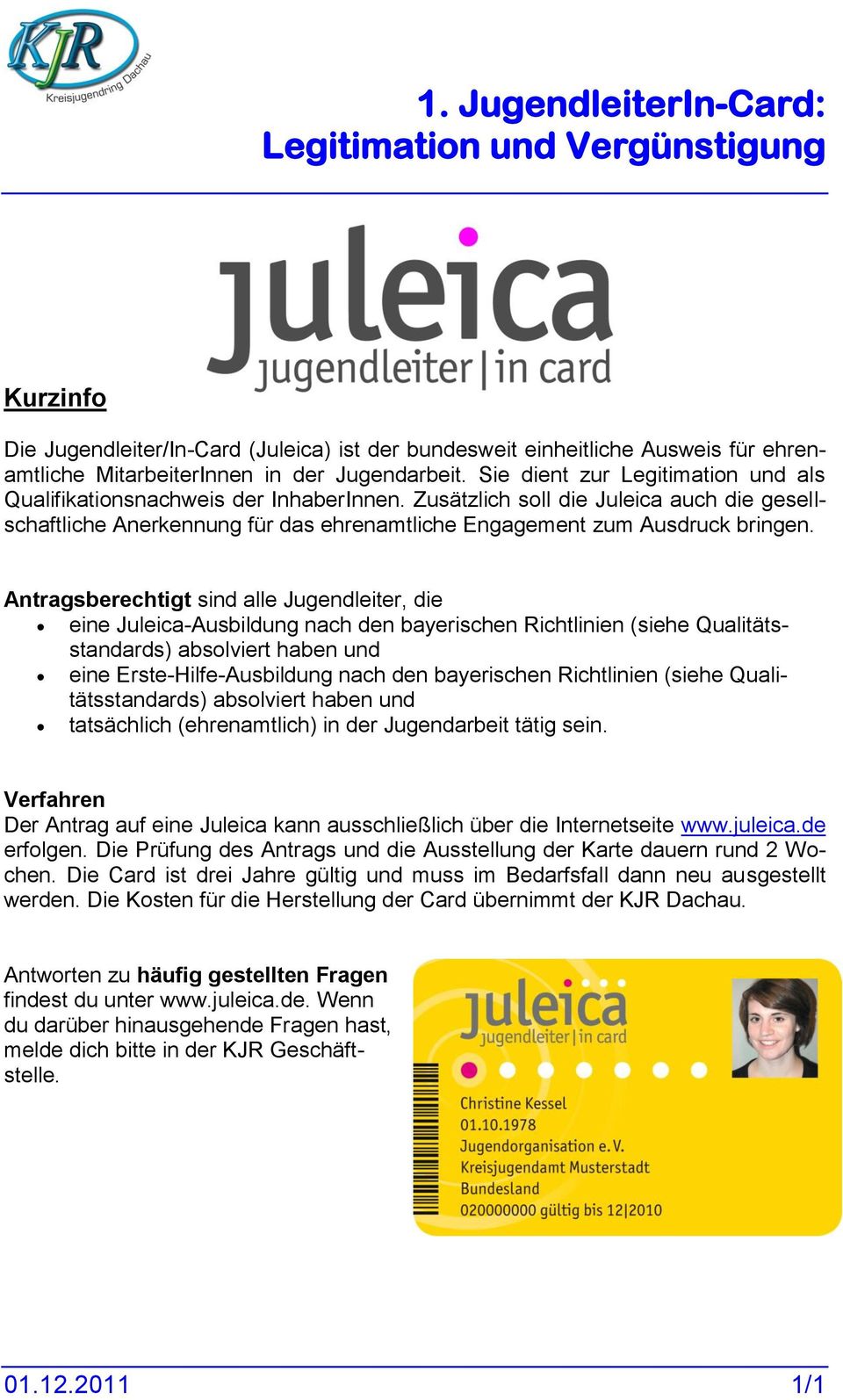 Antragsberechtigt sind alle Jugendleiter, die eine Juleica-Ausbildung nach den bayerischen Richtlinien (siehe Qualitätsstandards) absolviert haben und eine Erste-Hilfe-Ausbildung nach den bayerischen