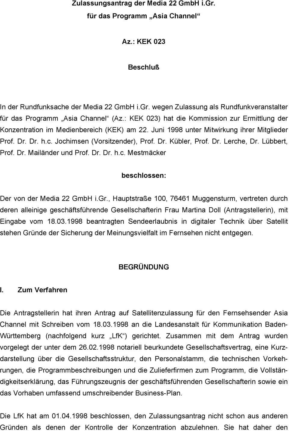 Dr. Lerche, Dr. Lübbert, Prof. Dr. Mailänder und Prof. Dr. Dr. h.c. Mestmäcker beschlossen: Der von der Media 22 GmbH i.gr.