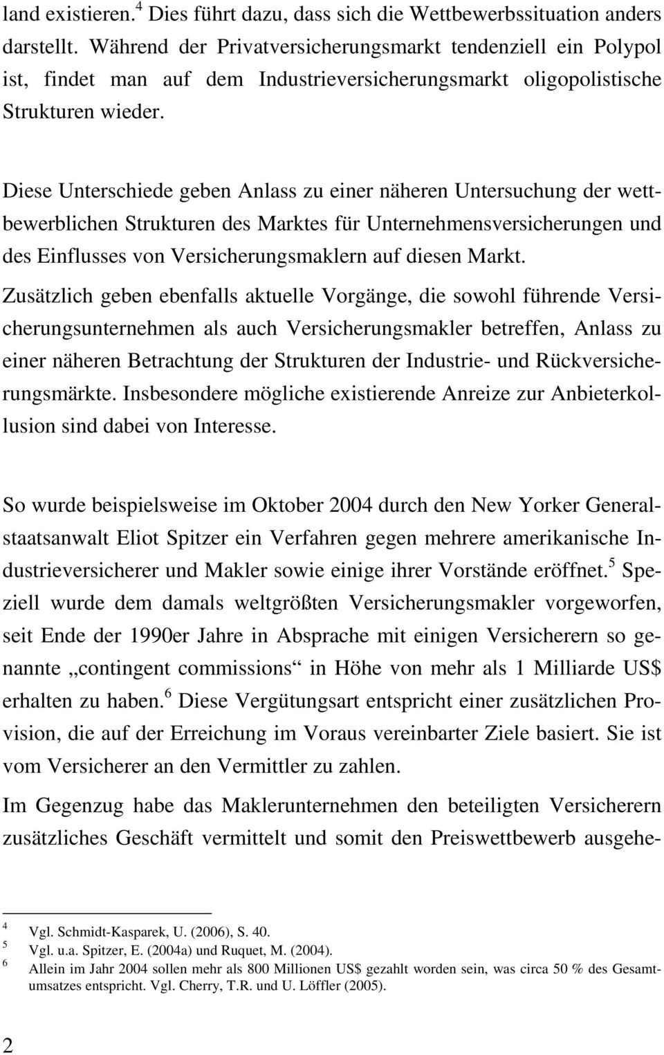 Diese Unterschiede geben Anlass zu einer näheren Untersuchung der wettbewerblichen Strukturen des Marktes für Unternehmensversicherungen und des Einflusses von Versicherungsmaklern auf diesen Markt.