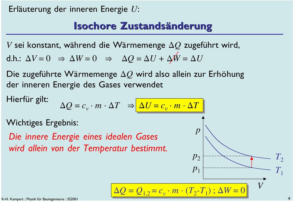 : D = 0 fl DW = 0 fl DQ = DU + DW = DU Die zugeführte Wärmemenge DQ wird also allein zur Erhöhung der inneren Energie