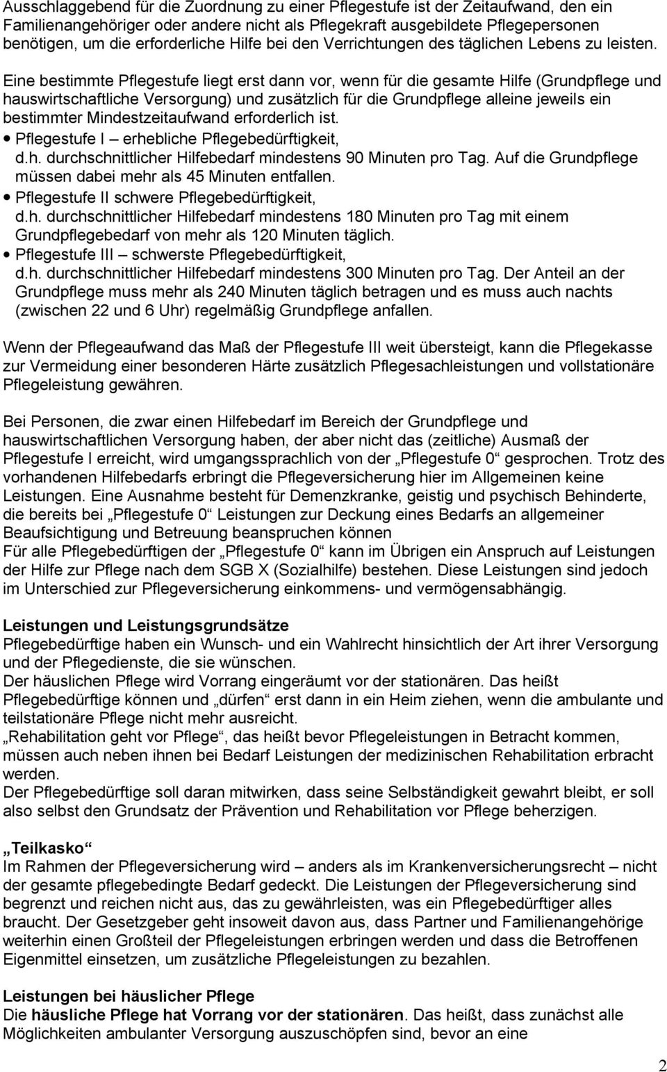 Eine bestimmte Pflegestufe liegt erst dann vor, wenn für die gesamte Hilfe (Grundpflege und hauswirtschaftliche Versorgung) und zusätzlich für die Grundpflege alleine jeweils ein bestimmter