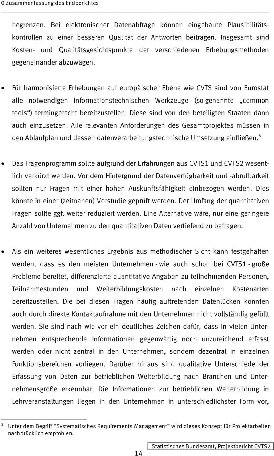 Für harmonisierte Erhebungen auf europäischer Ebene wie CVTS sind von Eurostat alle notwendigen informationstechnischen Werkzeuge (so genannte common tools ) termingerecht bereitzustellen.