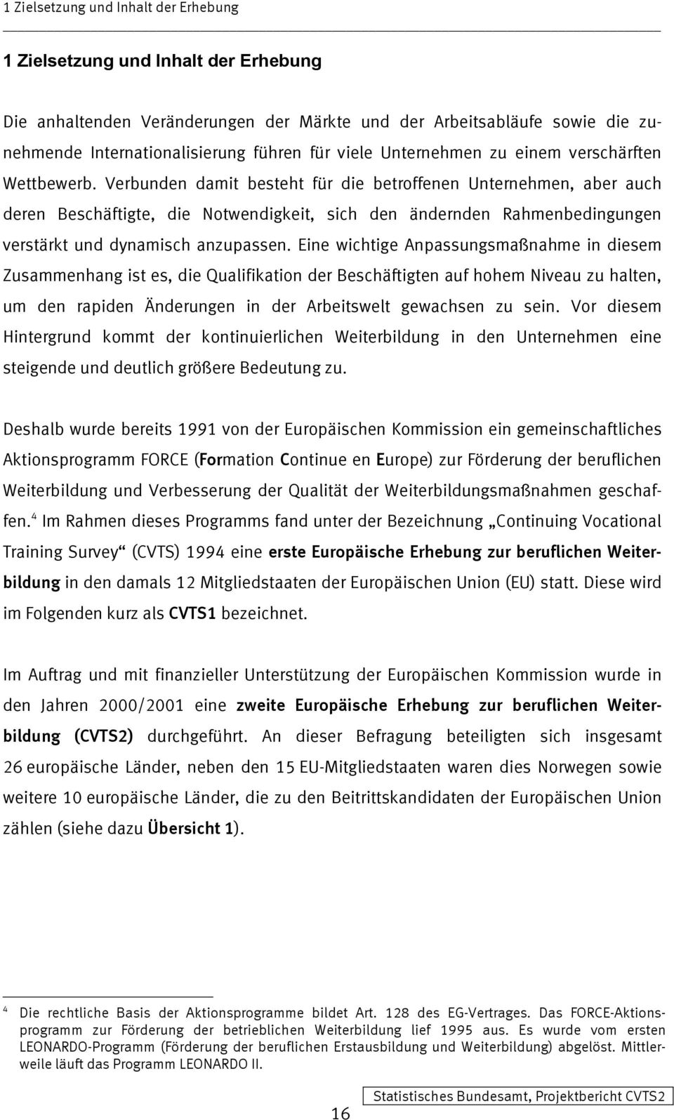 Verbunden damit besteht für die betroffenen Unternehmen, aber auch deren Beschäftigte, die Notwendigkeit, sich den ändernden Rahmenbedingungen verstärkt und dynamisch anzupassen.