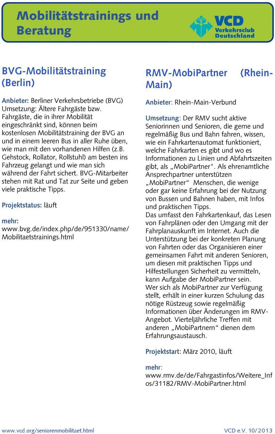 BVG-Mitarbeiter stehen mit Rat und Tat zur Seite und geben viele praktische Tipps. www.bvg.de/index.php/de/951330/name/ Mobilitaetstrainings.