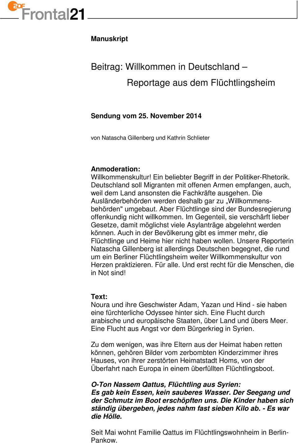 Die Ausländerbehörden werden deshalb gar zu Willkommensbehörden" umgebaut. Aber Flüchtlinge sind der Bundesregierung offenkundig nicht willkommen.