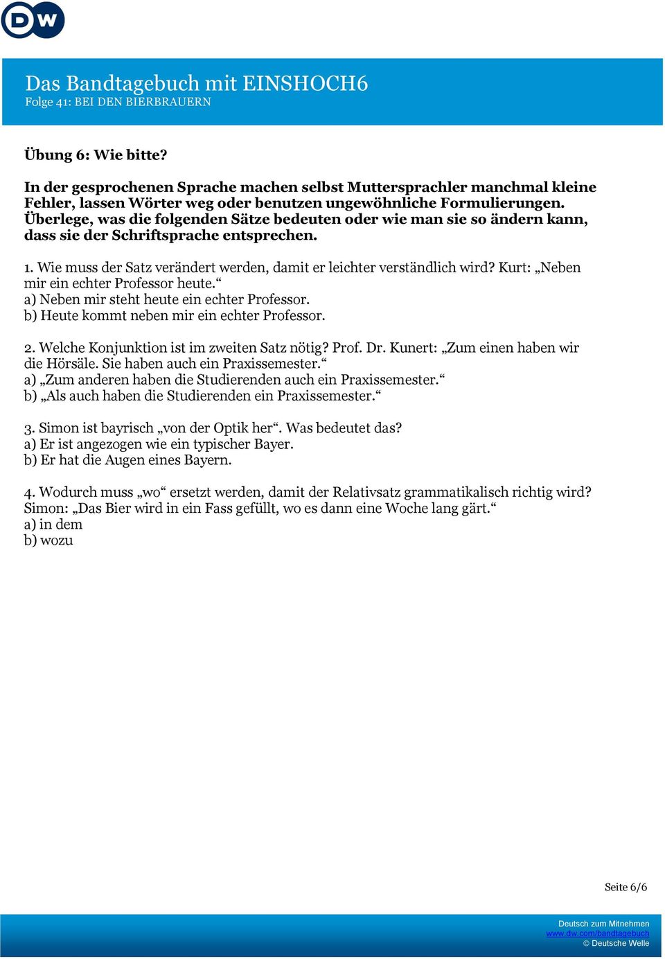 Kurt: Neben mir ein echter Professor heute. a) Neben mir steht heute ein echter Professor. b) Heute kommt neben mir ein echter Professor. 2. Welche Konjunktion ist im zweiten Satz nötig? Prof. Dr.