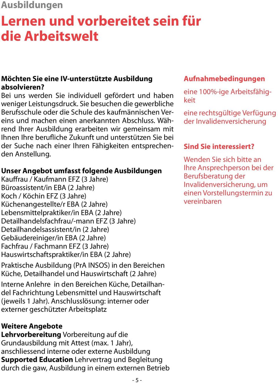 Während Ihrer Ausbildung erarbeiten wir gemeinsam mit Ihnen Ihre berufliche Zukunft und unterstützen Sie bei der Suche nach einer Ihren Fähigkeiten entsprechenden Anstellung.