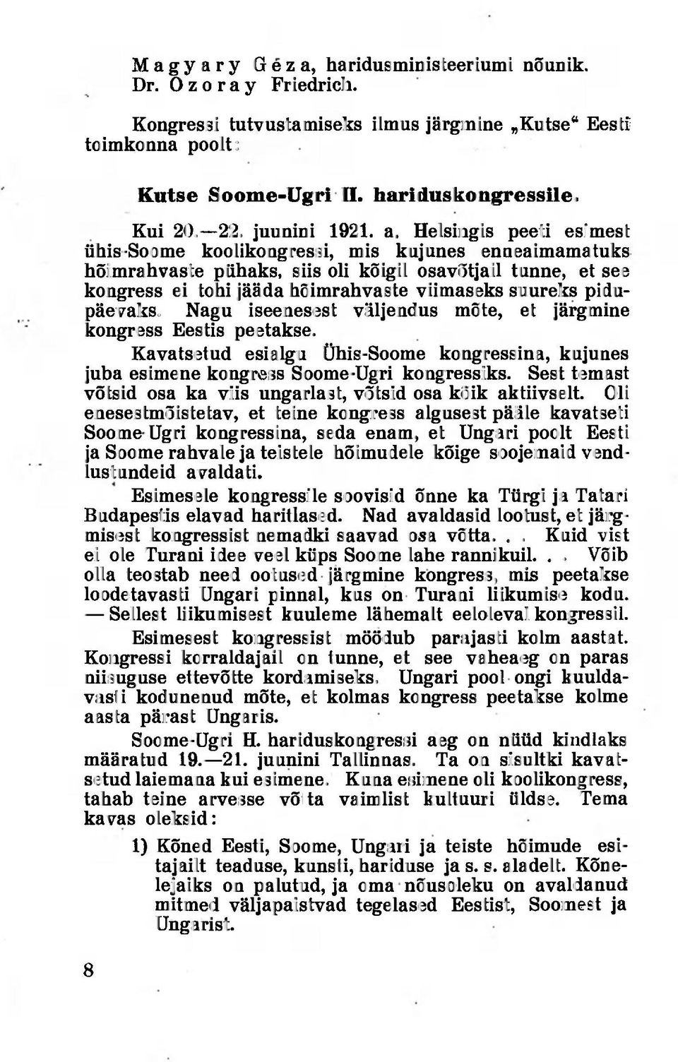 Helsingis peeti esimest ühis-soome koolikongressi, mis kujunes enaeaimamatuks hõimrahvaste pühaks, siis oli kõigil osavõtjail tunne, et see kongress ei tohi jääda hõimrahvaste viimaseks suureks