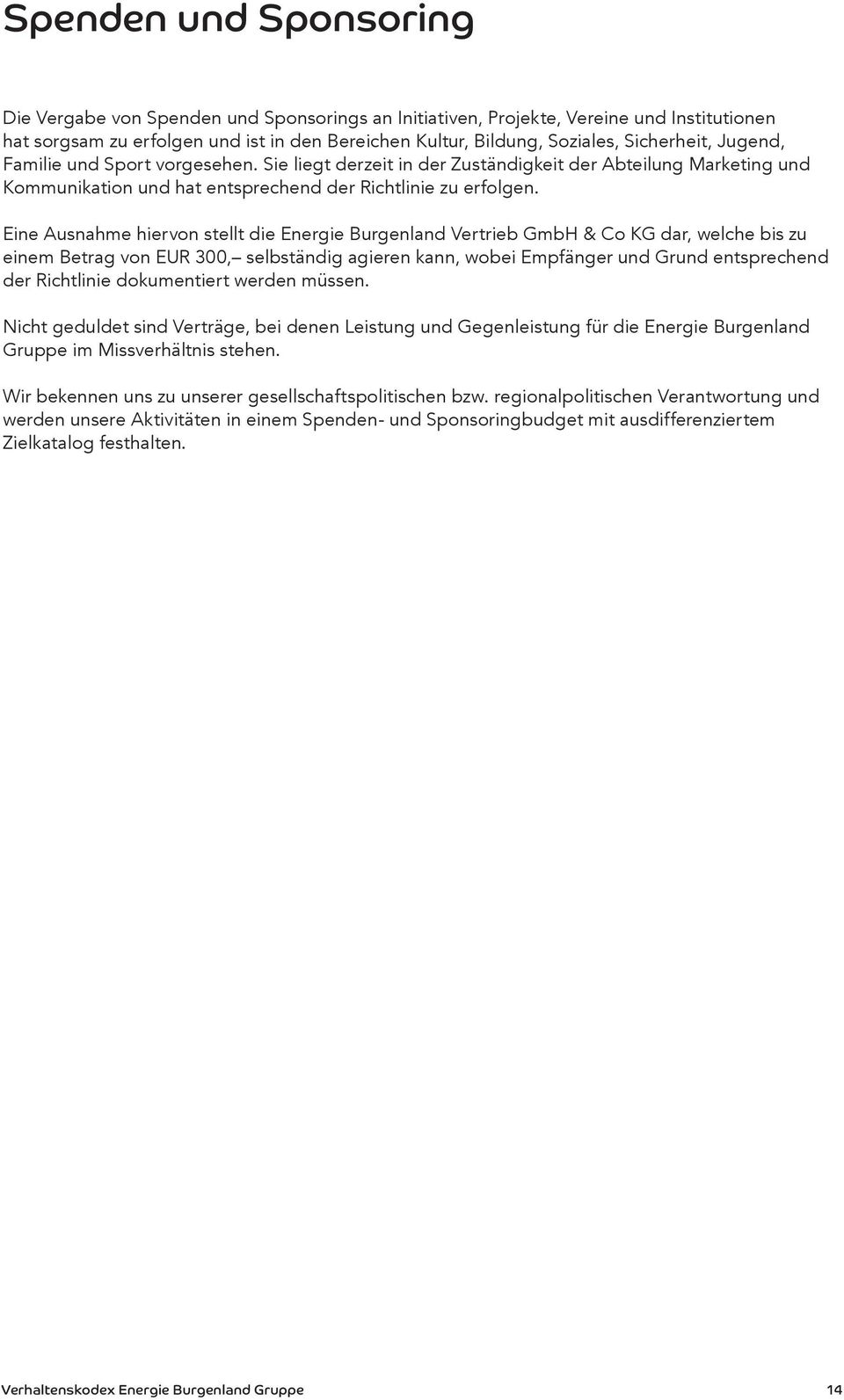 Eine Ausnahme hiervon stellt die Energie Burgenland Vertrieb GmbH & Co KG dar, welche bis zu einem Betrag von EUR 300, selbständig agieren kann, wobei Empfänger und Grund entsprechend der Richtlinie