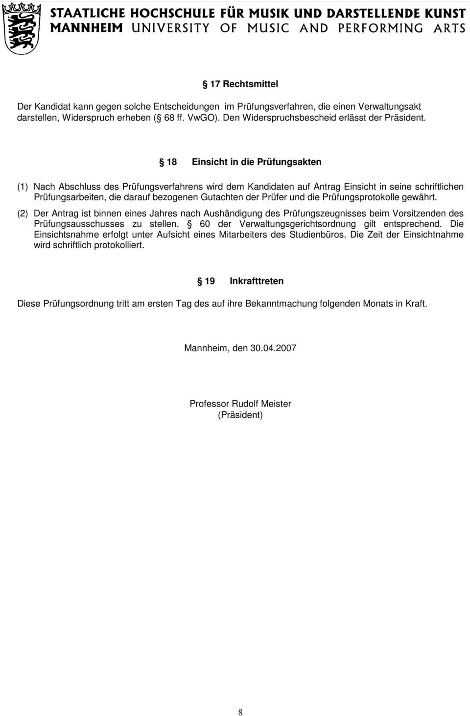 18 Einsicht in die Prüfungsakten (1) Nach Abschluss des Prüfungsverfahrens wird dem Kandidaten auf Antrag Einsicht in seine schriftlichen Prüfungsarbeiten, die darauf bezogenen Gutachten der Prüfer