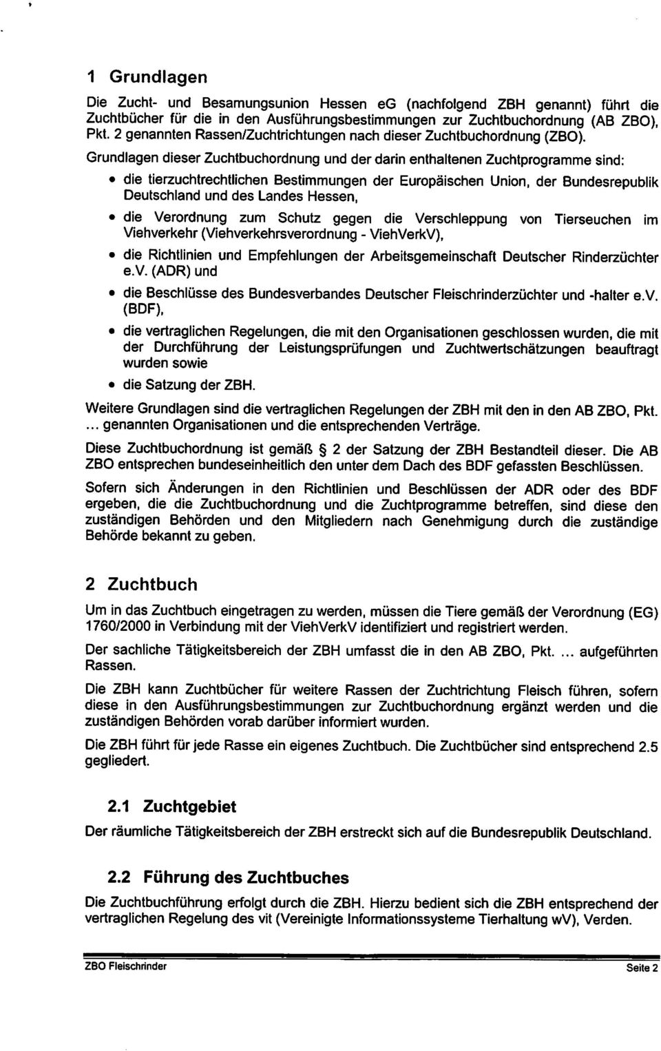 Grundlagen dieser Zuchtbuchordnung und der darin enthaltenen Zuchtprogramme sind: die tierzuchtrechtlichen Bestimmungen der Europäischen Union, der Bundesrepublik Deutschland und des Landes Hessen,