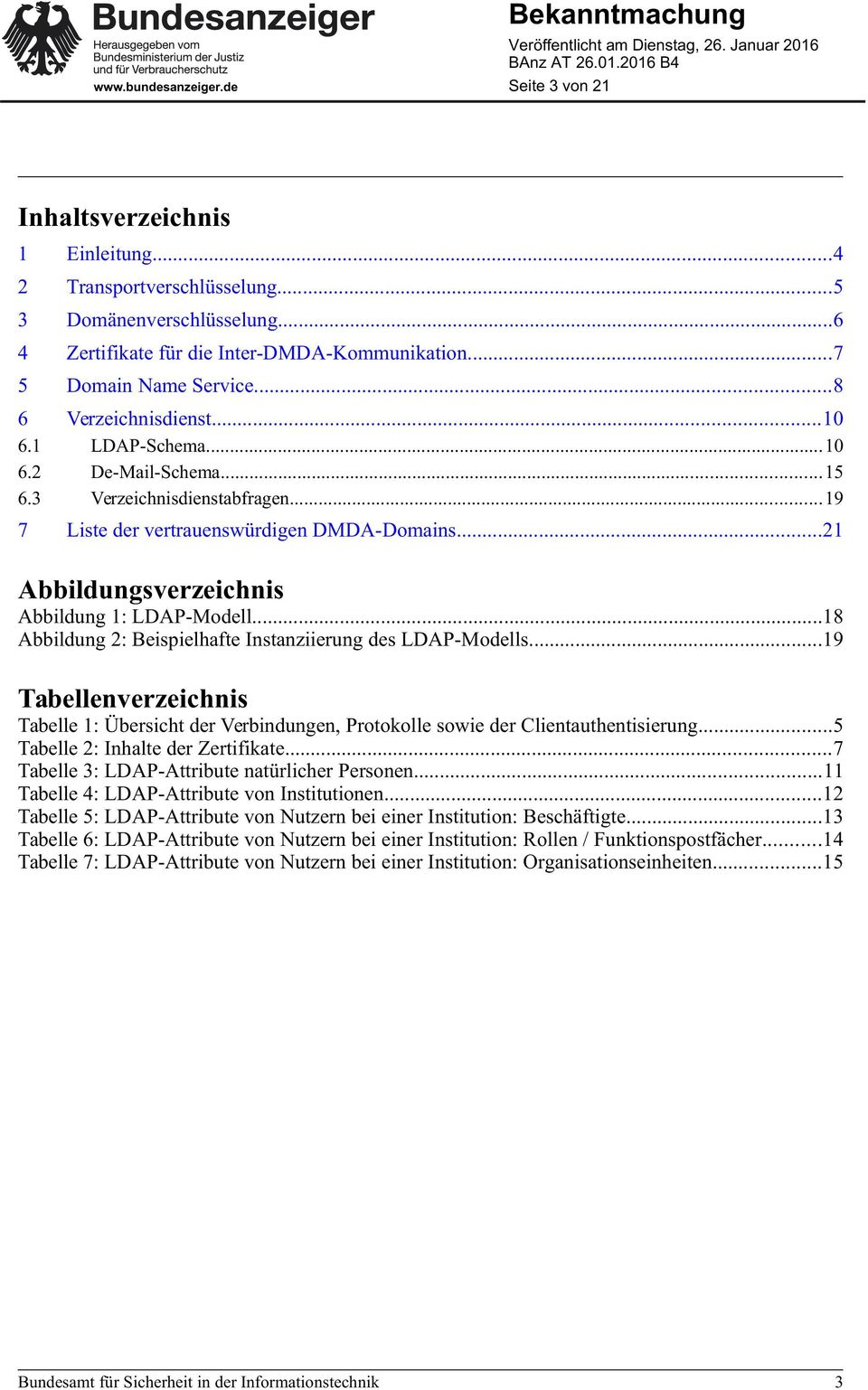 ..18 Abbildung 2: Beispielhafte Instanziierung des LDAP-Modells...19 Tabellenverzeichnis Tabelle 1: Übersicht der Verbindungen, Protokolle sowie der Clientauthentisierung.