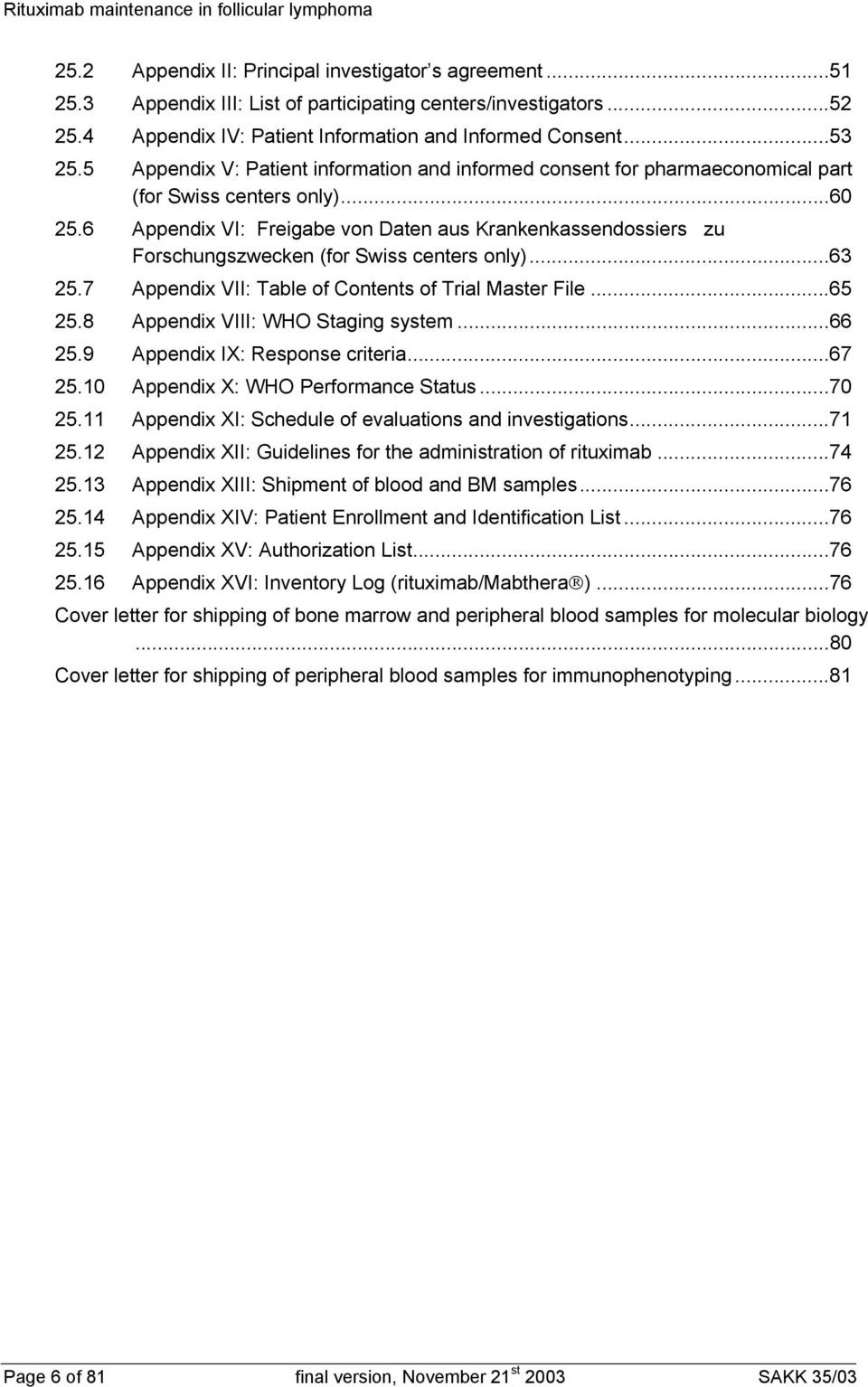 6 Appendix VI: Freigabe von Daten aus Krankenkassendossiers zu Forschungszwecken (for Swiss centers only)...63 25.7 Appendix VII: Table of Contents of Trial Master File...65 25.