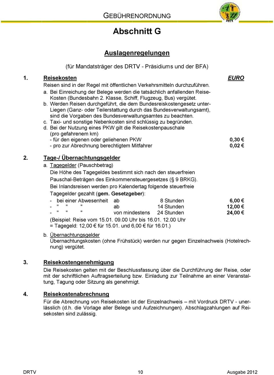 Werden Reisen durchgeführt, die dem Bundesreiskostengesetz unter- Liegen (Ganz- oder Teilerstattung durch das Bundesverwaltungsamt), sind die Vorgaben des Bundesverwaltungsamtes zu beachten. c.