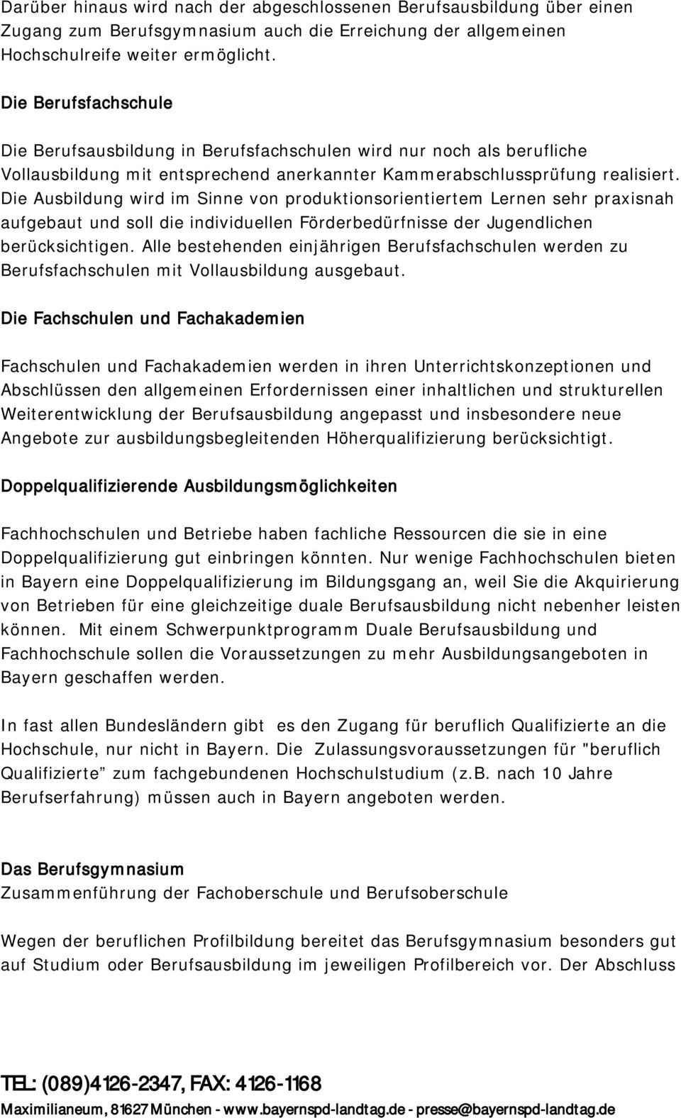 Die Ausbildung wird im Sinne von produktionsorientiertem Lernen sehr praxisnah aufgebaut und soll die individuellen Förderbedürfnisse der Jugendlichen berücksichtigen.