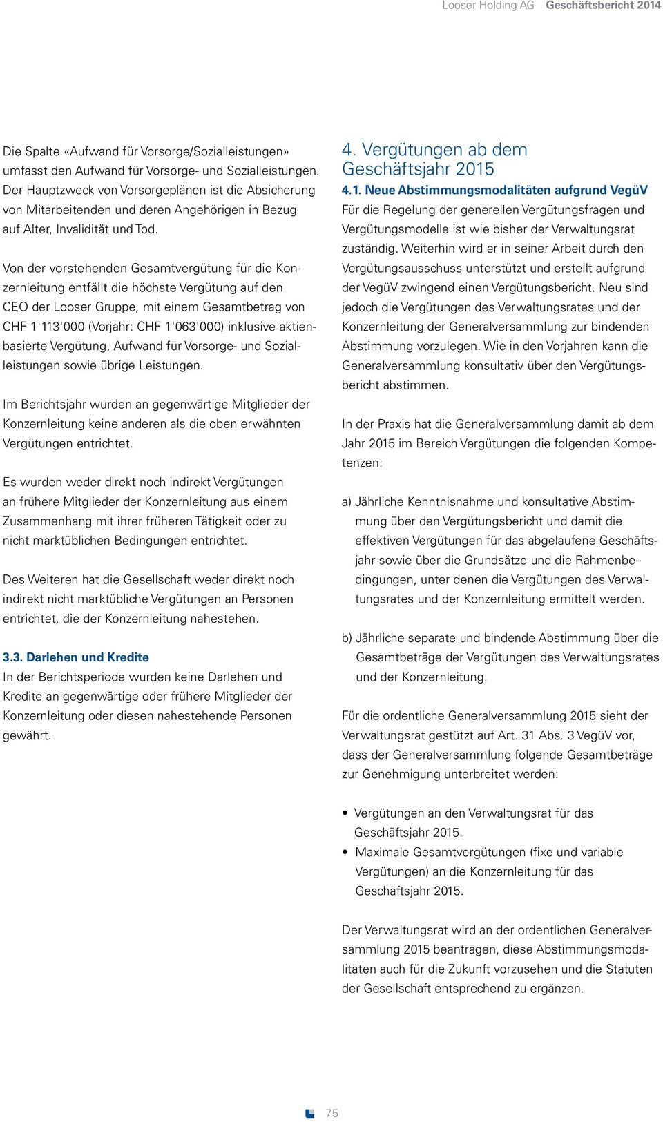 Von der vorstehenden Gesamtvergütung für die Konzernleitung entfällt die höchste Vergütung auf den CEO der Looser Gruppe, mit einem Gesamtbetrag von CHF 1'113'000 (Vorjahr: CHF 1'063'000) inklusive