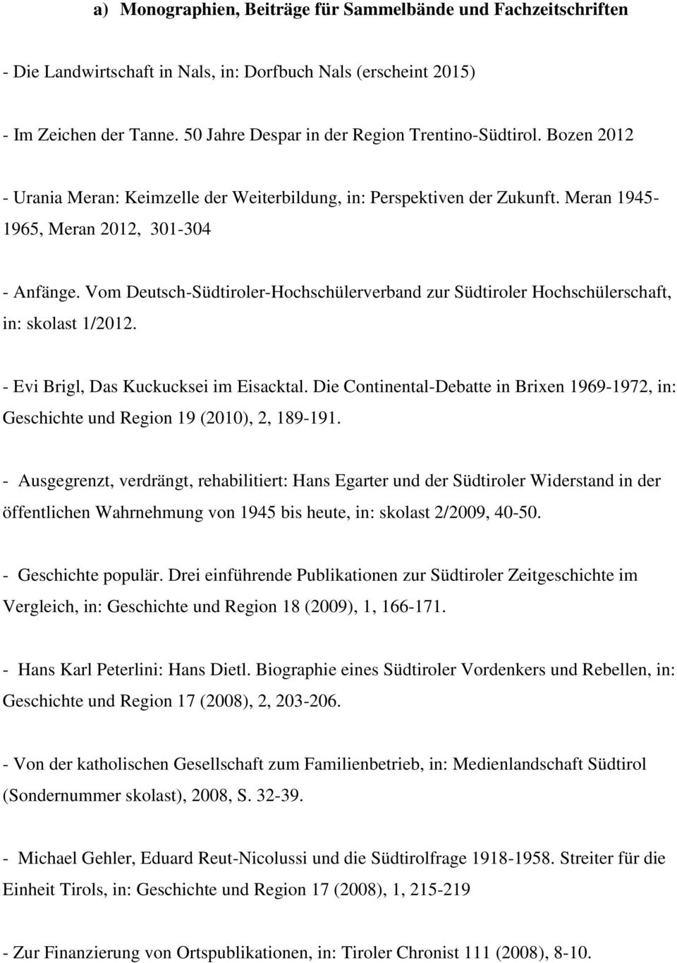Vom Deutsch-Südtiroler-Hochschülerverband zur Südtiroler Hochschülerschaft, in: skolast 1/2012. - Evi Brigl, Das Kuckucksei im Eisacktal.