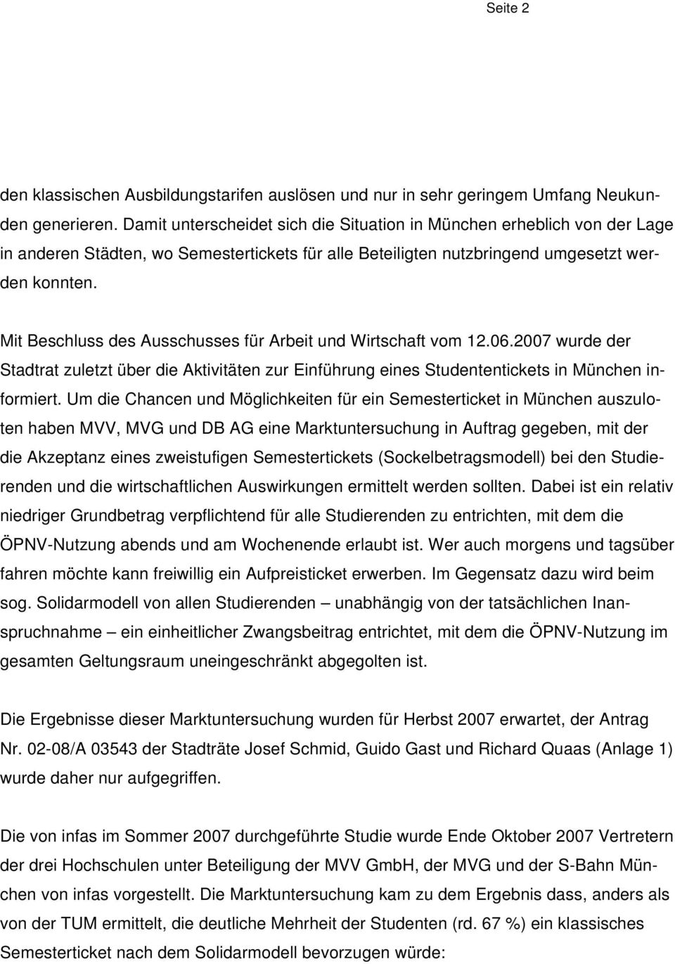 Mit Beschluss des Ausschusses für Arbeit und Wirtschaft vom 12.06.2007 wurde der Stadtrat zuletzt über die Aktivitäten zur Einführung eines Studententickets in München informiert.