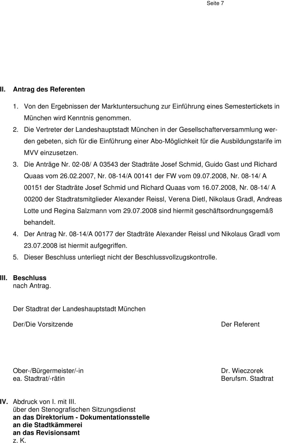 Die Anträge Nr. 02-08/ A 03543 der Stadträte Josef Schmid, Guido Gast und Richard Quaas vom 26.02.2007, Nr. 08-14/A 00141 der FW vom 09.07.2008, Nr.