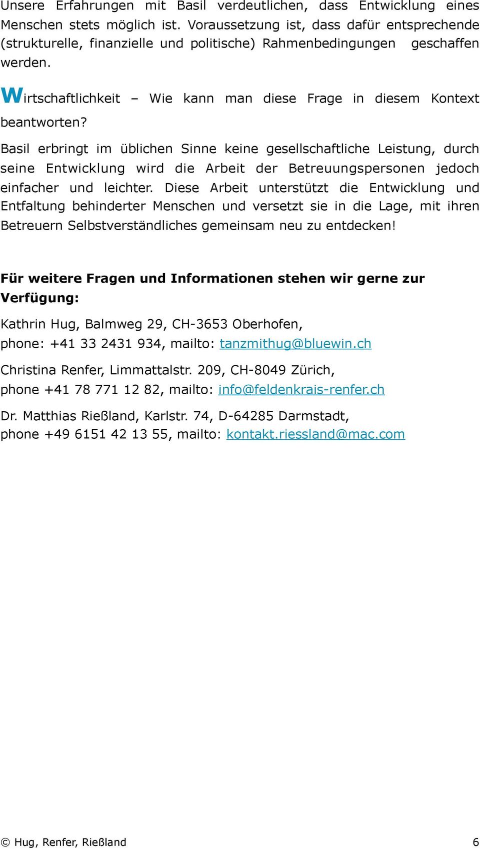 Basil erbringt im üblichen Sinne keine gesellschaftliche Leistung, durch seine Entwicklung wird die Arbeit der Betreuungspersonen jedoch einfacher und leichter.