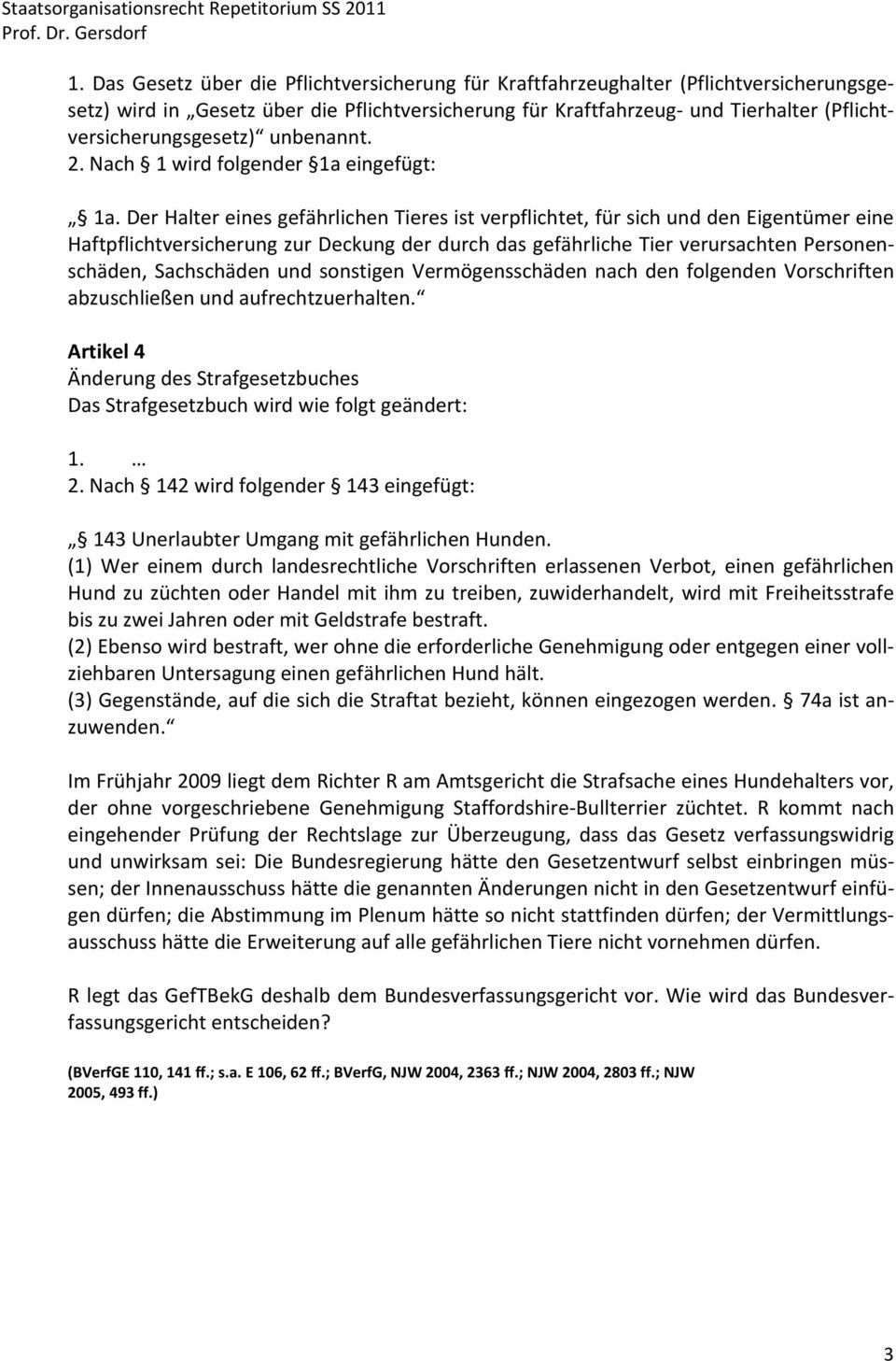 Der Halter eines gefährlichen Tieres ist verpflichtet, für sich und den Eigentümer eine Haftpflichtversicherung zur Deckung der durch das gefährliche Tier verursachten Personenschäden, Sachschäden