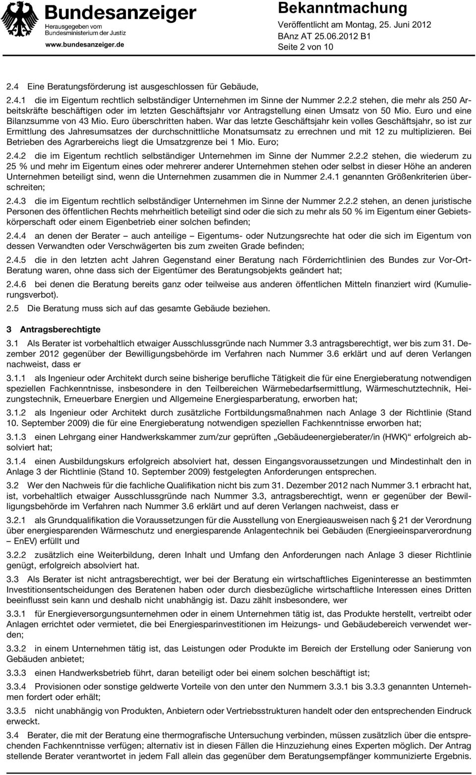 War das letzte Geschäftsjahr kein volles Geschäftsjahr, so ist zur Ermittlung des Jahresumsatzes der durchschnittliche Monatsumsatz zu errechnen und mit 12 zu multiplizieren.