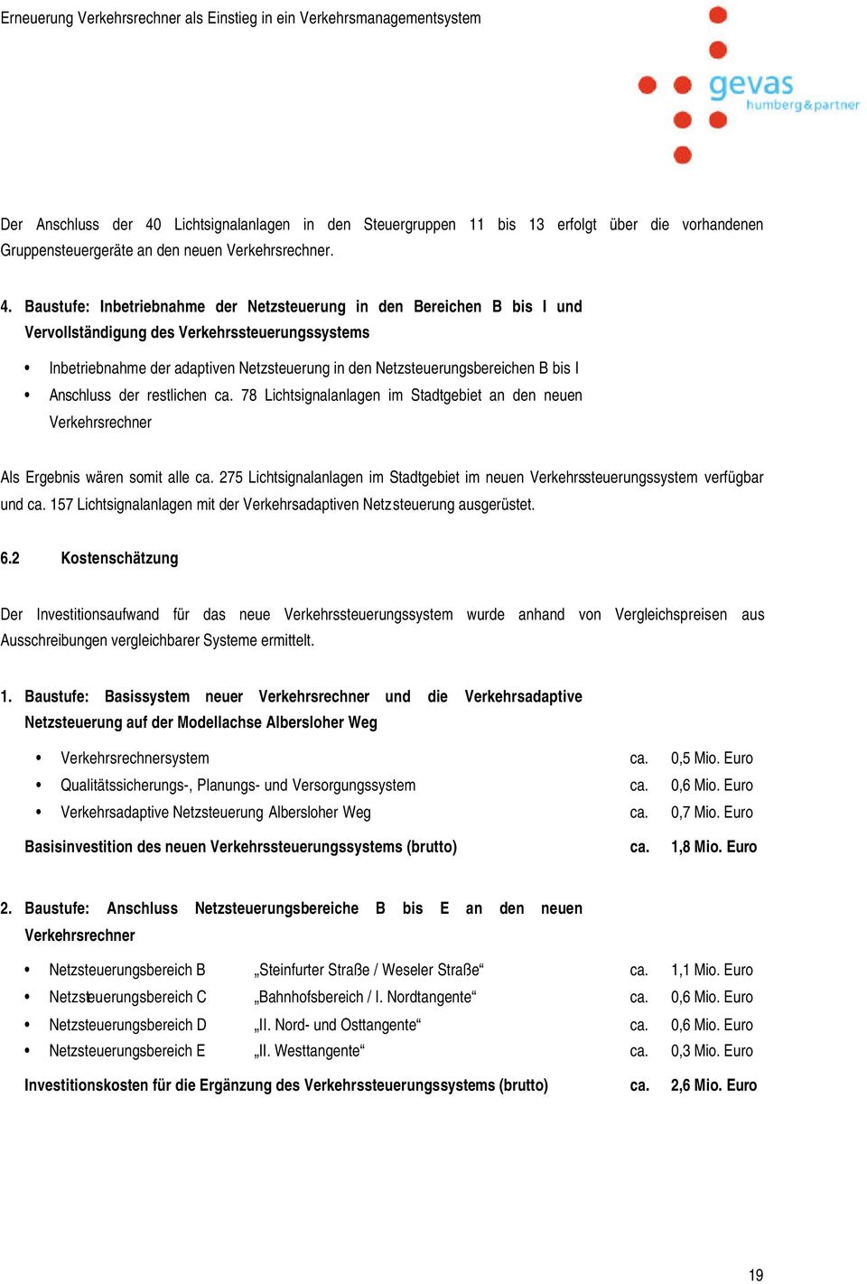 Baustufe: Inbetriebnahme der Netzsteuerung in den Bereichen B bis I und Vervollständigung des Verkehrssteuerungssystems Inbetriebnahme der adaptiven Netzsteuerung in den Netzsteuerungsbereichen B bis