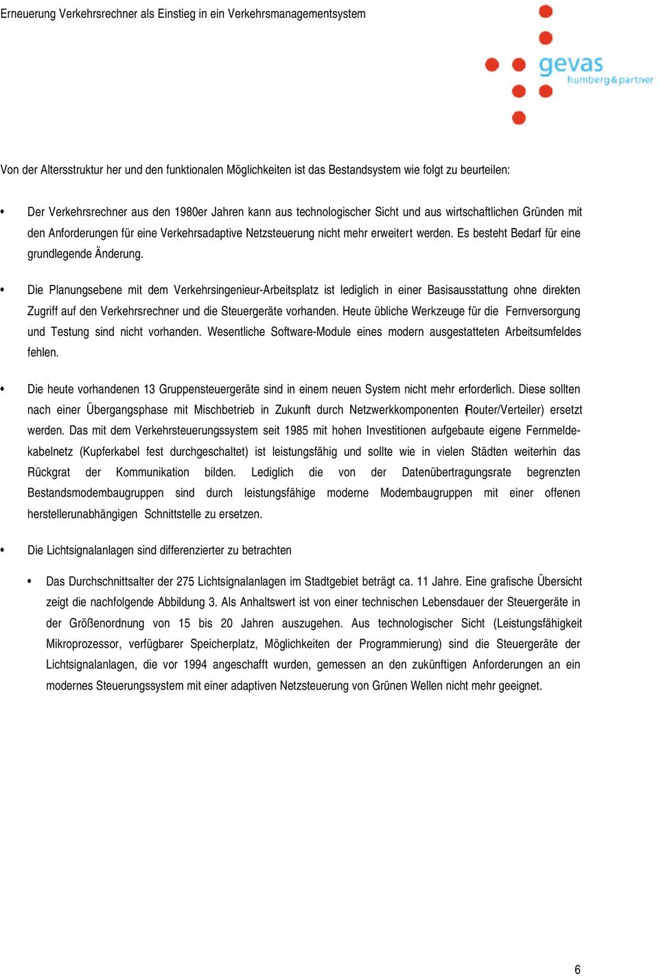 Die Planungsebene mit dem Verkehrsingenieur-Arbeitsplatz ist lediglich in einer Basisausstattung ohne direkten Zugriff auf den Verkehrsrechner und die Steuergeräte vorhanden.