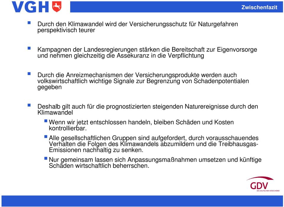 Deshalb gilt auch für die prognostizierten steigenden Naturereignisse durch den Klimawandel Wenn wir jetzt entschlossen handeln, bleiben Schäden und Kosten kontrollierbar.