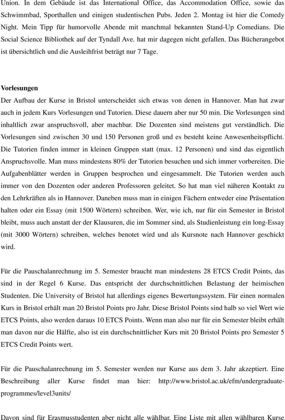 Das Bücherangebot ist übersichtlich und die Ausleihfrist beträgt nur 7 Tage. Vorlesungen Der Aufbau der Kurse in Bristol unterscheidet sich etwas von denen in Hannover.