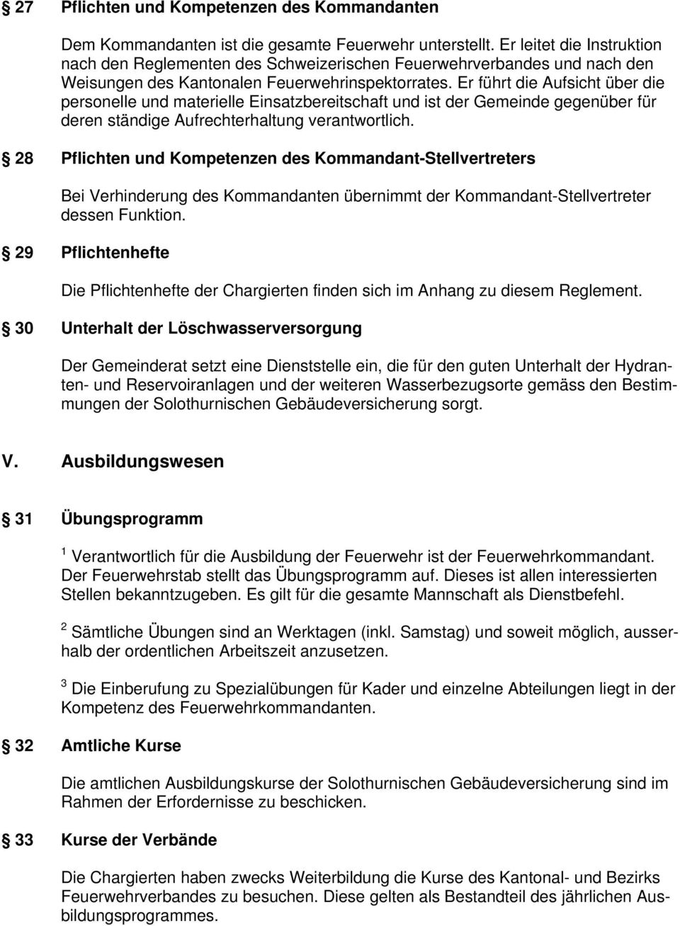 Er führt die Aufsicht über die personelle und materielle Einsatzbereitschaft und ist der Gemeinde gegenüber für deren ständige Aufrechterhaltung verantwortlich.