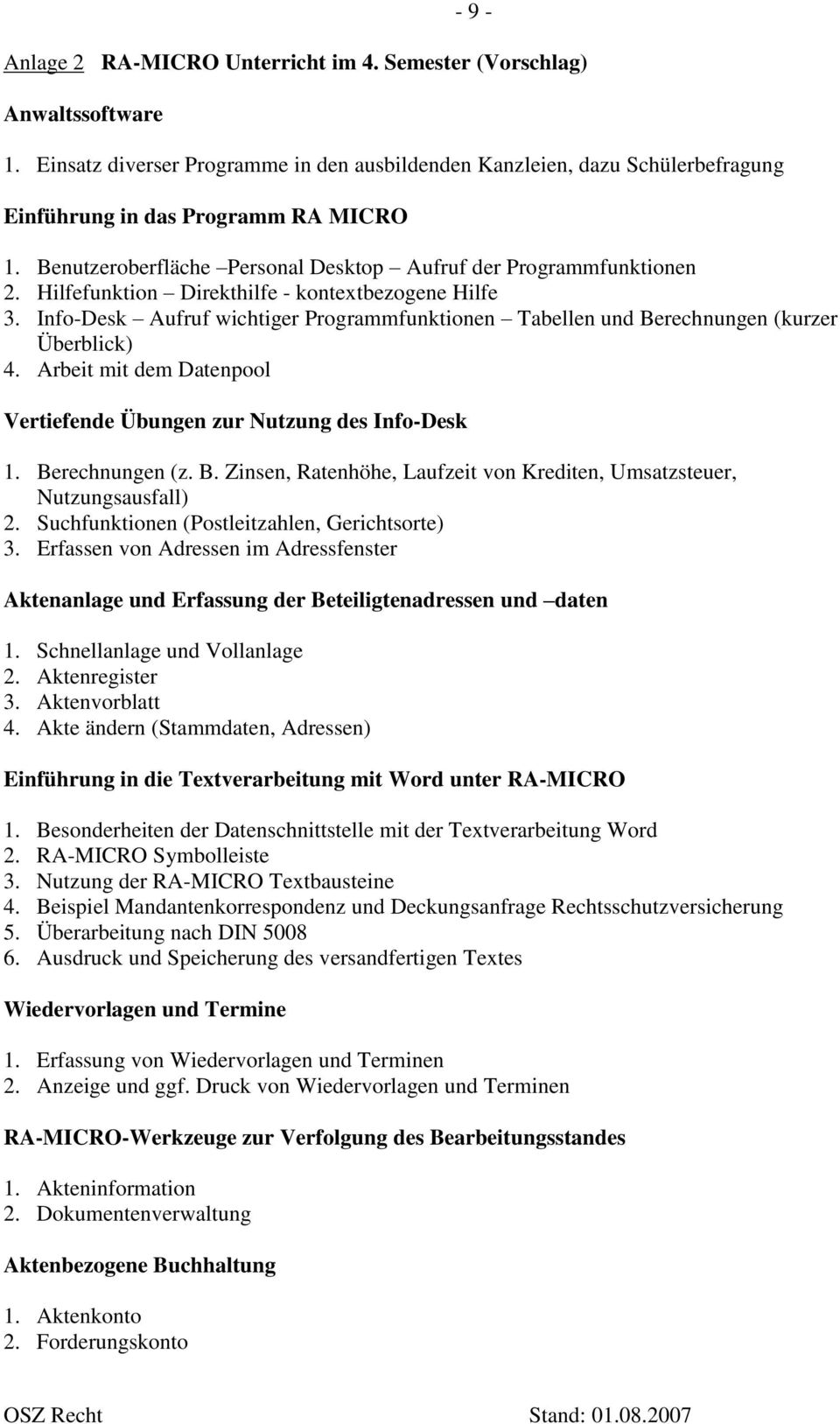 Info-Desk Aufruf wichtiger Programmfunktionen Tabellen und Berechnungen (kurzer Überblick) 4. Arbeit mit dem Datenpool Vertiefende Übungen zur Nutzung des Info-Desk 1. Berechnungen (z. B. Zinsen, Ratenhöhe, Laufzeit von Krediten, Umsatzsteuer, Nutzungsausfall) 2.