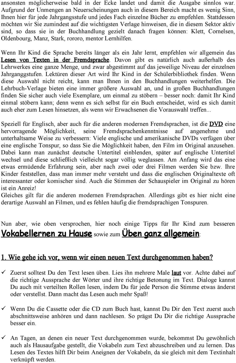 Stattdessen möchten wir Sie zumindest auf die wichtigsten Verlage hinweisen, die in diesem Sektor aktiv sind, so dass sie in der Buchhandlung gezielt danach fragen können: Klett, Cornelsen,