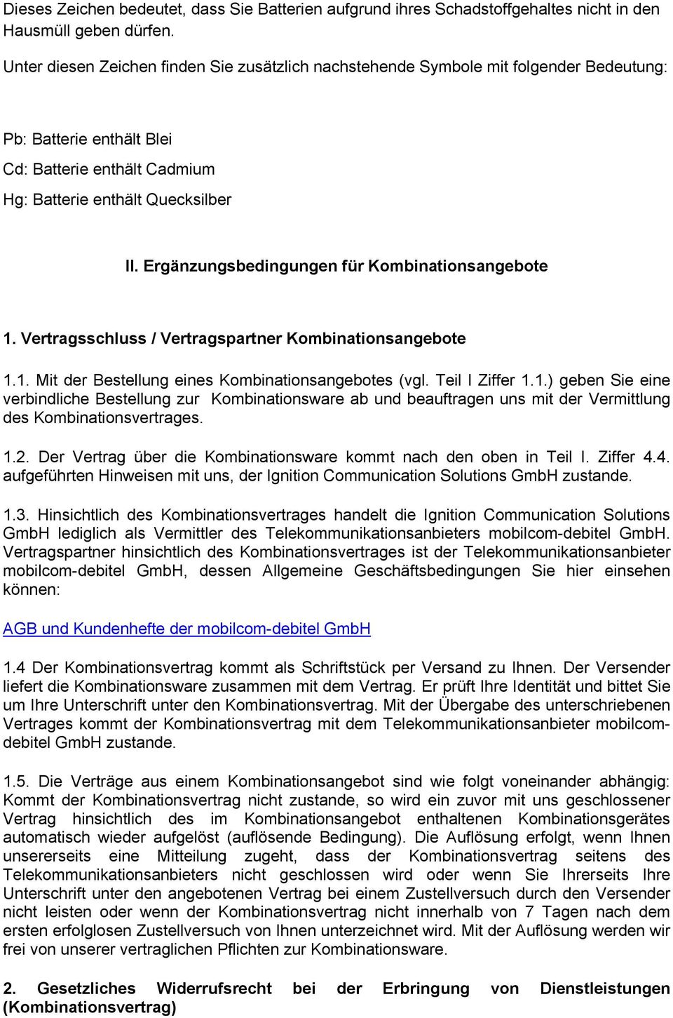 Ergänzungsbedingungen für Kombinationsangebote 1. Vertragsschluss / Vertragspartner Kombinationsangebote 1.1. Mit der Bestellung eines Kombinationsangebotes (vgl. Teil I Ziffer 1.1.) geben Sie eine verbindliche Bestellung zur Kombinationsware ab und beauftragen uns mit der Vermittlung des Kombinationsvertrages.