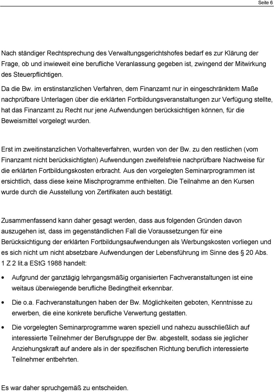 im erstinstanzlichen Verfahren, dem Finanzamt nur in eingeschränktem Maße nachprüfbare Unterlagen über die erklärten Fortbildungsveranstaltungen zur Verfügung stellte, hat das Finanzamt zu Recht nur