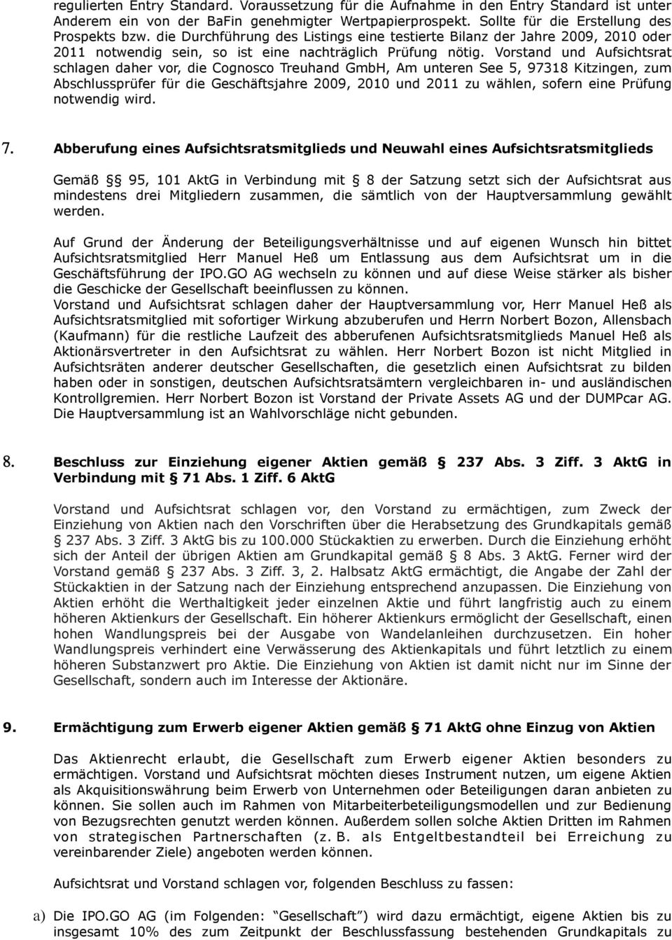 Vorstand und Aufsichtsrat schlagen daher vor, die Cognosco Treuhand GmbH, Am unteren See 5, 97318 Kitzingen, zum Abschlussprüfer für die Geschäftsjahre 2009, 2010 und 2011 zu wählen, sofern eine