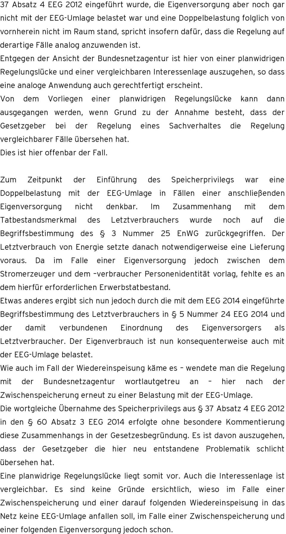 Entgegen der Ansicht der Bundesnetzagentur ist hier von einer planwidrigen Regelungslücke und einer vergleichbaren Interessenlage auszugehen, so dass eine analoge Anwendung auch gerechtfertigt