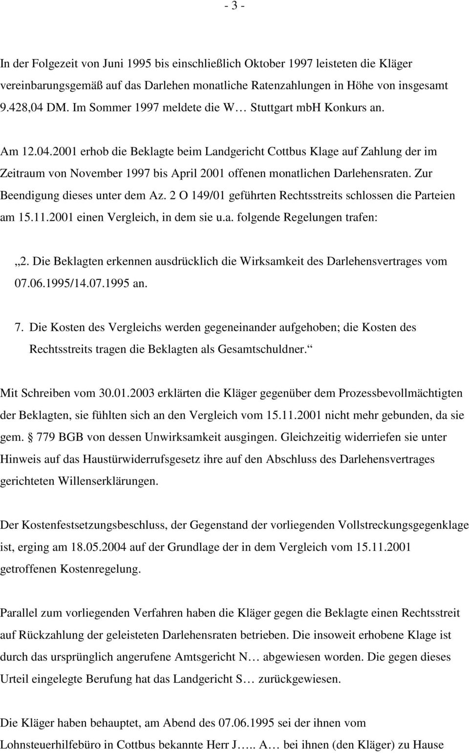 2001 erhob die Beklagte beim Landgericht Cottbus Klage auf Zahlung der im Zeitraum von November 1997 bis April 2001 offenen monatlichen Darlehensraten. Zur Beendigung dieses unter dem Az.
