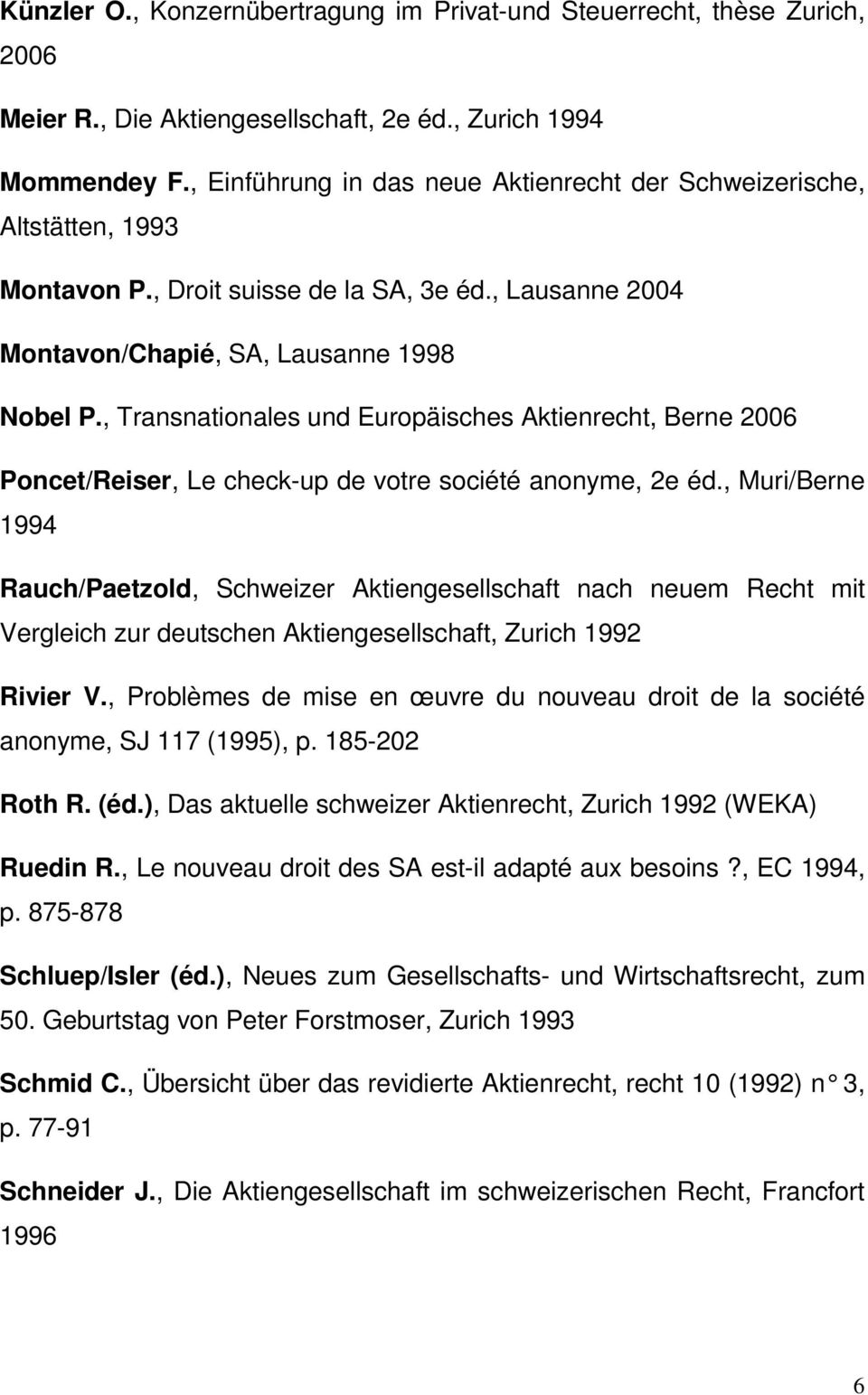 , Transnationales und Europäisches Aktienrecht, Berne 2006 Poncet/Reiser, Le check-up de votre société anonyme, 2e éd.