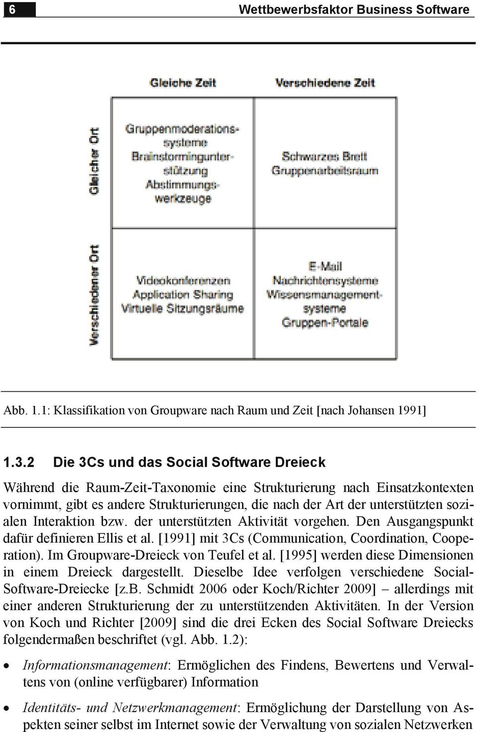 sozialen Interaktion bzw. der unterstützten Aktivität vorgehen. Den Ausgangspunkt dafür definieren Ellis et al. [1991] mit 3Cs (Communication, Coordination, Cooperation).