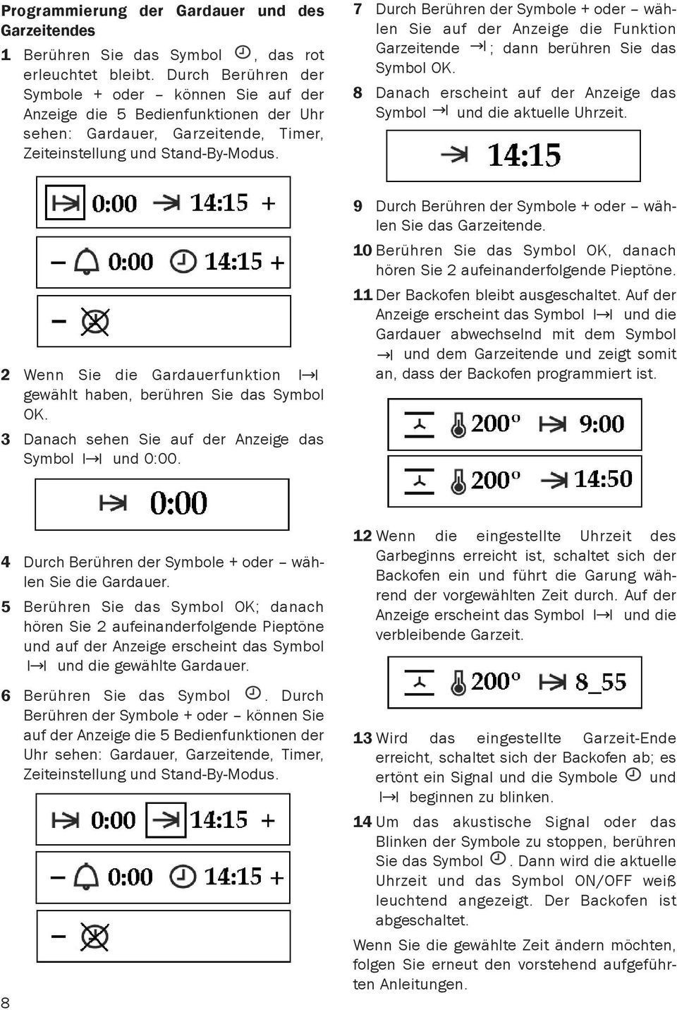 7 Durch Berühren der Symbole + oder wählen Sie auf der Anzeige die Funktion Garzeitende ; dann berühren Sie das Symbol OK. 8 Danach erscheint auf der Anzeige das Symbol und die aktuelle Uhrzeit.