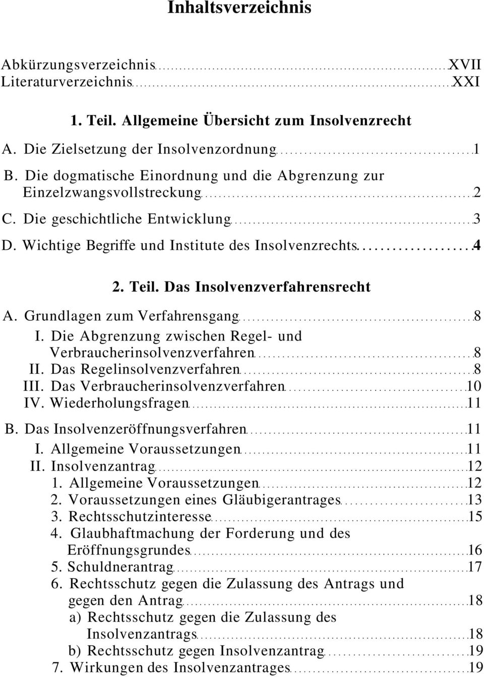 Das Insolvenzverfahrensrecht A. Grundlagen zum Verfahrensgang 8 I. Die Abgrenzung zwischen Regel- und Verbraucherinsolvenzverfahren 8 II. Das Regelinsolvenzverfahren 8 III.