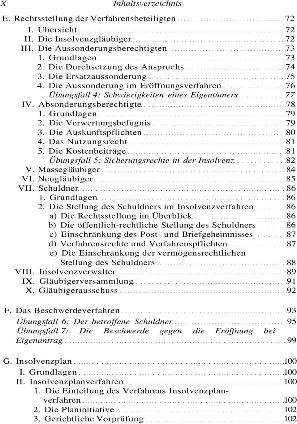 Grundlagen 79 2. Die Verwertungsbefugnis 79 3. Die Auskunftspflichten 80 4. Das Nutzungsrecht 81 5. Die Kostenbeiträge 81 Übungsfall 5: Sicherungsrechte in der Insolvenz 82 V. Massegläubiger 84 VI.