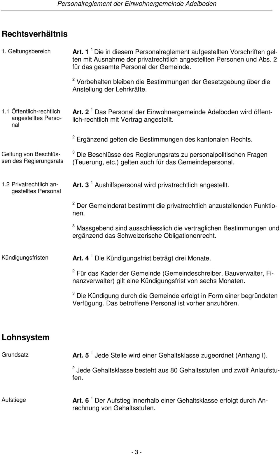 2 1 Das Personal der Einwohnergemeinde Adelboden wird öffentlich-rechtlich mit Vertrag angestellt. 2 Ergänzend gelten die Bestimmungen des kantonalen Rechts.