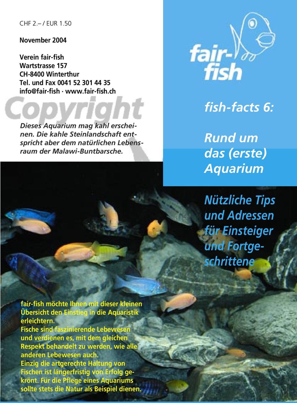 fish-facts 6: Rund um das (erste) Aquarium Nützliche Tips und Adressen für Einsteiger und Fortgeschrittene fair-fish möchte Ihnen mit dieser kleinen Übersicht den Einstieg in die Aquaristik