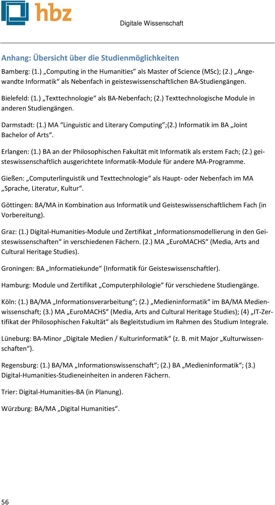 Darmstadt: (1.) MA Linguistic and Literary Computing ;(2.) Informatik im BA Joint Bachelor of Arts. Erlangen: (1.) BA an der Philosophischen Fakultät mit Informatik als erstem Fach; (2.