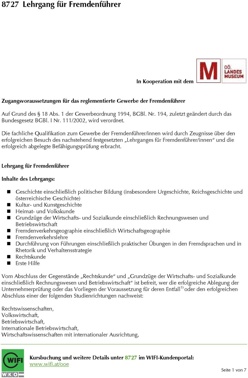 Die fachliche Qualifikation zum Gewerbe der Fremdenführer/innen wird durch Zeugnisse über den erfolgreichen Besuch des nachstehend festgesetzten Lehrganges für Fremdenführer/innen und die erfolgreich