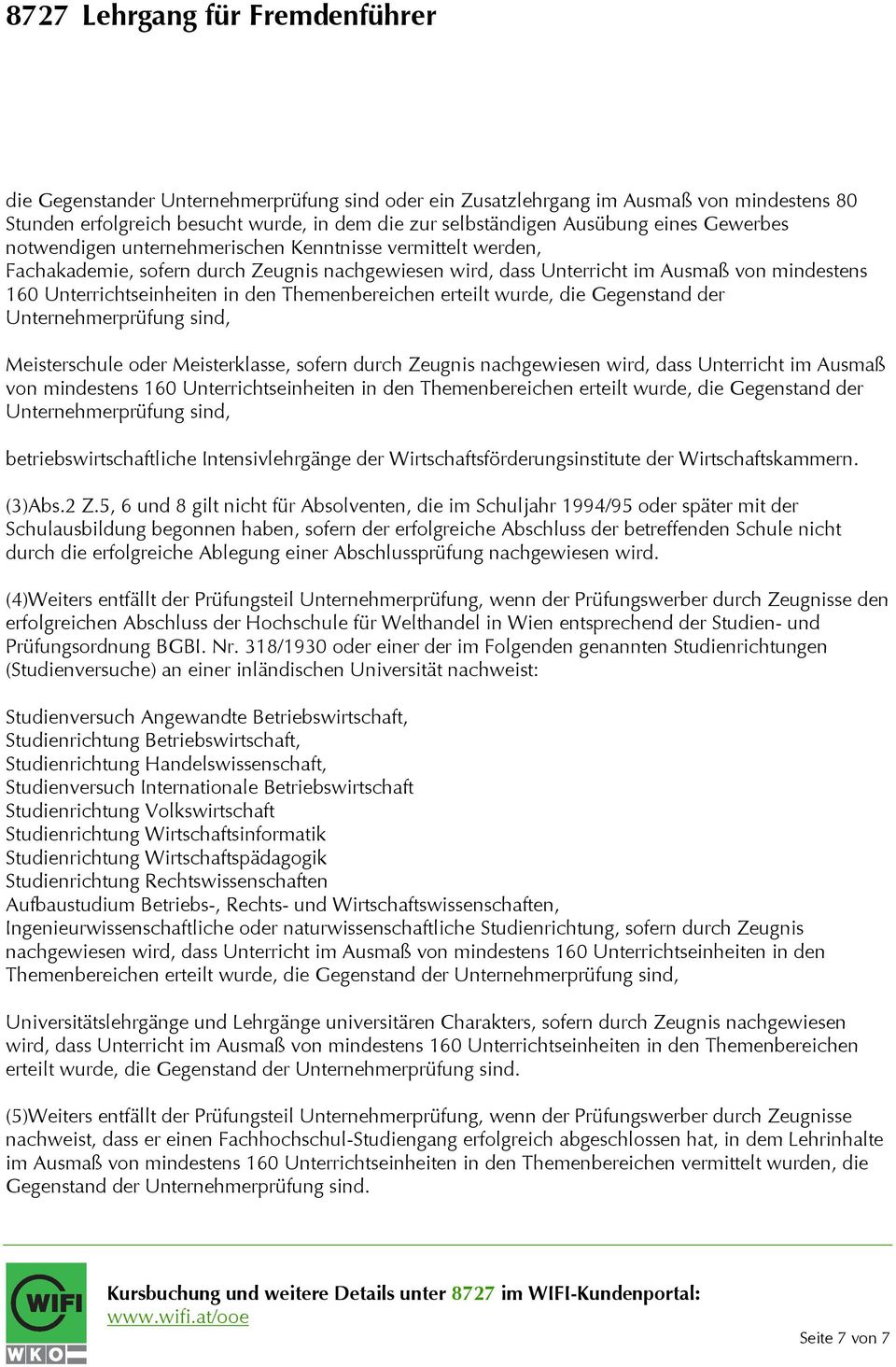 wurde, die Gegenstand der Unternehmerprüfung sind, Meisterschule oder Meisterklasse, sofern durch Zeugnis nachgewiesen wird, dass Unterricht im Ausmaß von mindestens 160 Unterrichtseinheiten in den