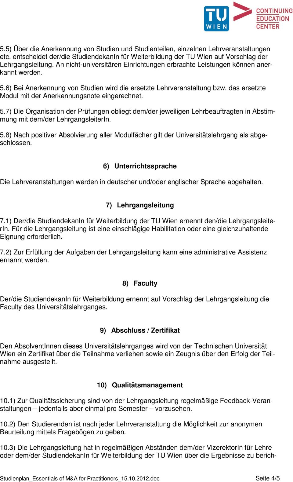 das ersetzte Modul mit der Anerkennungsnote eingerechnet. 5.7) Die Organisation der Prüfungen obliegt dem/der jeweiligen Lehrbeauftragten in Abstimmung mit dem/der LehrgangsleiterIn. 5.8) Nach positiver Absolvierung aller Modulfächer gilt der Universitätslehrgang als abgeschlossen.